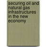 Securing Oil and Natural Gas Infrastructures in the New Economy by United States Government