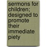 Sermons for Children; Designed to Promote Their Immediate Piety door Jr. Samuel Nott