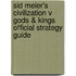 Sid Meier's Civilization v Gods & Kings Official Strategy Guide
