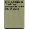 Site Soundscapes : Landscape Architecture in the Light of Sound door Hedfors Per