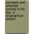 Socrates and Athenian Society in His Day: a Biographical Sketch