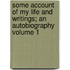 Some Account of My Life and Writings; An Autobiography Volume 1