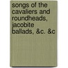 Songs of the Cavaliers and Roundheads, Jacobite Ballads, &C. &C door Walter Thornbury