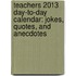 Teachers 2013 Day-To-Day Calendar: Jokes, Quotes, and Anecdotes