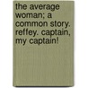 The Average Woman; A Common Story. Reffey. Captain, My Captain! door Charles Wolcott Balestier