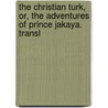 The Christian Turk, Or, the Adventures of Prince Jakaya. Transl door Jakaya