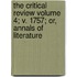 The Critical Review Volume 4; V. 1757; Or, Annals of Literature