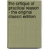 The Critique Of Practical Reason - The Original Classic Edition