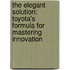 The Elegant Solution: Toyota's Formula For Mastering Innovation