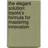 The Elegant Solution: Toyota's Formula For Mastering Innovation by Matthew E. May