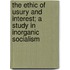 The Ethic Of Usury And Interest; A Study In Inorganic Socialism