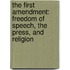 The First Amendment: Freedom Of Speech, The Press, And Religion