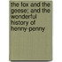 The Fox and the Geese; And the Wonderful History of Henny-Penny