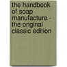 The Handbook Of Soap Manufacture - The Original Classic Edition by W.H. Simmons