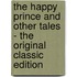 The Happy Prince And Other Tales - The Original Classic Edition