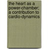 The Heart as a Power-Chamber; A Contribution to Cardio-Dynamics by Harrington Sainsbury