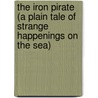 The Iron Pirate (A Plain Tale Of Strange Happenings On The Sea) by Sir Max Pemberton