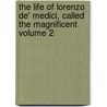 The Life of Lorenzo de' Medici, Called the Magnificent Volume 2 door William Roscoe