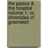 The Palace & the Hospital Volume 1; Or, Chronicles of Greenwich