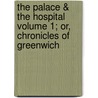 The Palace & the Hospital Volume 1; Or, Chronicles of Greenwich door Alfred Guy Kingan L'Estrange