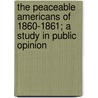 The Peaceable Americans of 1860-1861; A Study in Public Opinion by Mary Scrugham