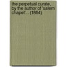 The Perpetual Curate, by the Author of 'Salem Chapel'. . (1864) door Margaret Wilson Oliphant