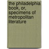 The Philadelphia Book, Or, Specimens Of Metropolitan Literature by Professor James Hall