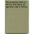 The Prussian Lash in Africa; The Story of German Rule in Africa