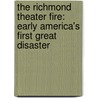 The Richmond Theater Fire: Early America's First Great Disaster door Meredith Henne Baker