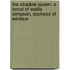 The Shadow Queen: A Novel of Wallis Simpson, Duchess of Windsor