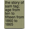 The Story of Sam Tag; Age from Ten to Fifteen from 1860 to 1865 door Samuel Jackson Kennerly
