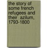 The Story of Some French Refugees and Their  Azilum,  1793-1800 door Louise Murray