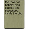 The Tower Of Babble: Sins, Secrets And Successes Inside The Cbc by Richard Stursberg