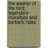 The Washer of the Ford; Legendary Moralities and Barbaric Tales by William Sharp