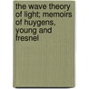 The Wave Theory of Light; Memoirs of Huygens, Young and Fresnel by Henry Crew