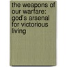 The Weapons of Our Warfare: God's Arsenal for Victorious Living door Patrick A. Bucksot