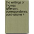 The Writings of Thomas Jefferson; Correspondence, Cont Volume 4