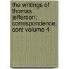 The Writings of Thomas Jefferson; Correspondence, Cont Volume 4 door Thomas Jefferson