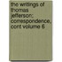 The Writings of Thomas Jefferson; Correspondence, Cont Volume 6