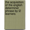 The acquisition of the English determiner phrase by L2 learners by Snape Neal