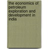 The Economics Of Petroleum Exploration And Development In India door Sajith Venugopal