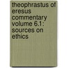 Theophrastus of Eresus Commentary Volume 6.1: Sources on Ethics by William Fortenbaugh