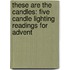 These Are the Candles: Five Candle Lighting Readings for Advent