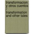 Transformacion y otros cuentos / Transformation and other tales