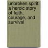 Unbroken Spirit: A Heroic Story of Faith, Courage, and Survival by Yosef Mendelevitz