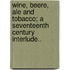 Wine, Beere, Ale and Tobacco; A Seventeenth Century Interlude..