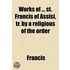 Works Of St. Francis Of Assisi, Tr. By A Religious Of The Order