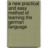 a New Practical and Easy Method of Learning the German Language by Johann Franz Ahn