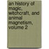 an History of Magic, Witchcraft, and Animal Magnetism, Volume 2