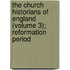 the Church Historians of England (Volume 3); Reformation Period